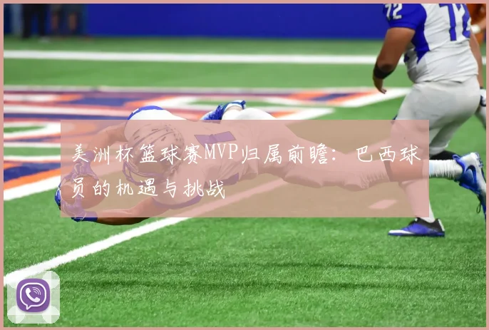 美洲杯篮球赛MVP归属前瞻：巴西球员的机遇与挑战