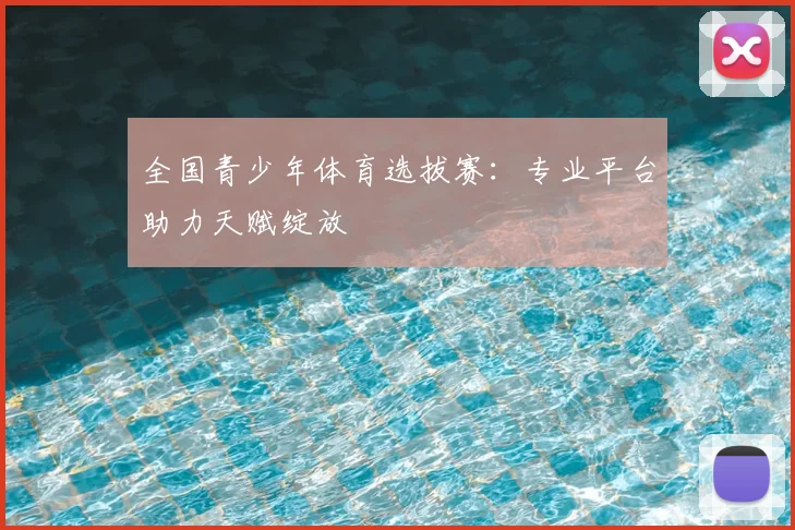 全国青少年体育选拔赛：专业平台助力天赋绽放