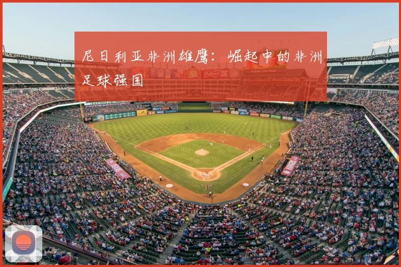 尼日利亚非洲雄鹰：崛起中的非洲足球强国